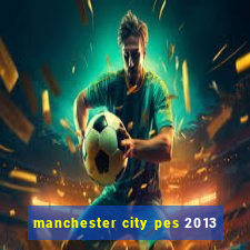 manchester city pes 2013